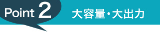 point2 大容量・大出力