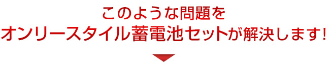 このような問題をオンリースタイル蓄電池セットが解決します！