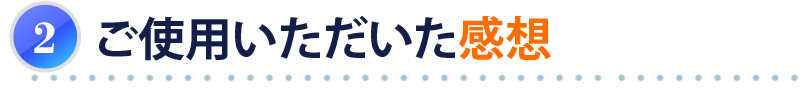 ご使用いただいた感想