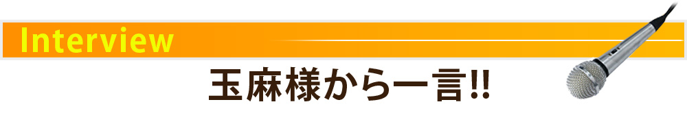 玉麻様から一言